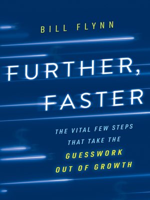 cover image of Further, Faster: the Vital Few Steps That Take the Guesswork out of Growth